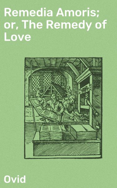 Remedia Amoris; or, The Remedy of Love