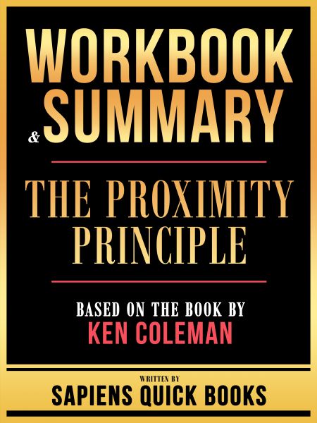 Workbook & Summary - The Proximity Principle - Based On The Book By Ken Coleman