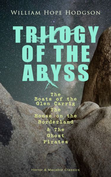 TRILOGY OF THE ABYSS – The Boats of the Glen Carrig, The House on the Borderland & The Ghost Pirates