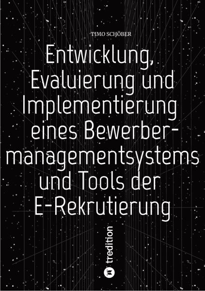 Entwicklung, Evaluierung und Implementierung eines Bewerbermanagementsystems und Tools der E-Rekru