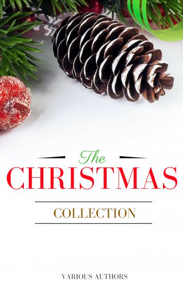 The Christmas Collection: All Of Your Favourite Classic Christmas Stories, Novels, Poems, Carols in