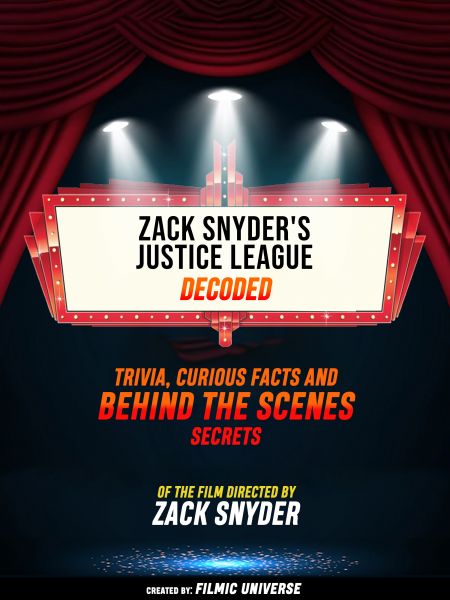 Zack Snyder's Justice League Decoded: Trivia, Curious Facts And Behind The Scenes Secrets – Of The F