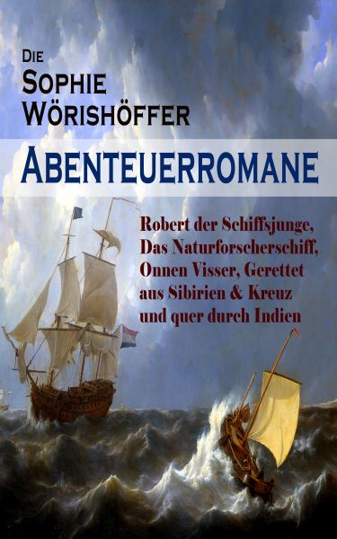 Die Sophie Wörishöffer-Abenteuerromane: Robert der Schiffsjunge, Das Naturforscherschiff, Onnen Viss