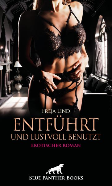 Entführt und Lustvoll benutzt | Erotischer Roman