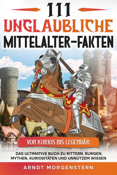 111 unglaubliche Mittelalter-Fakten