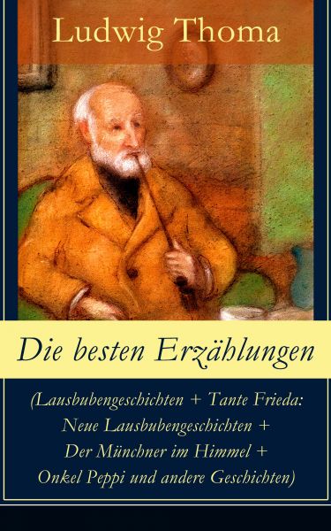 Die besten Erzählungen (Lausbubengeschichten + Tante Frieda: Neue Lausbubengeschichten + Der Münchne