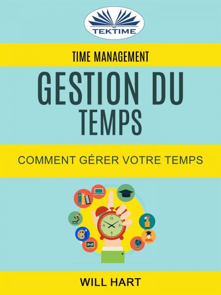 Time Management: Gestion Du Temps : Comment Gérer Votre Temps