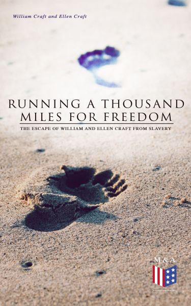 Running a Thousand Miles for Freedom: The Escape of William and Ellen Craft From Slavery