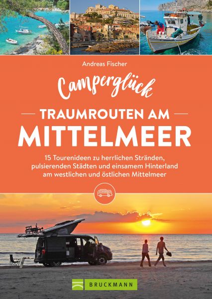 Camperglück Traumrouten am Mittelmeer 15 Tourenideen zu Traumstränden, pulsierenden Städten und eins