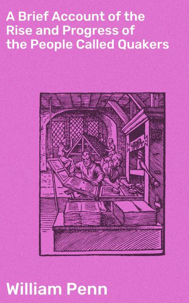 A Brief Account of the Rise and Progress of the People Called Quakers