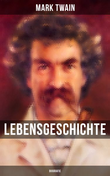 Lebensgeschichte Mark Twain's: Biografie