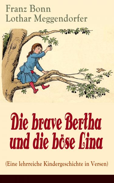 Die brave Bertha und die böse Lina (Eine lehrreiche Kindergeschichte in Versen) - mit Originalillust