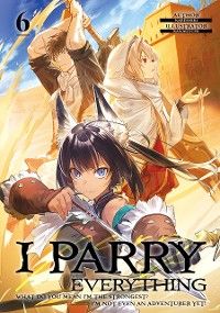 I Parry Everything: What Do You Mean I’m the Strongest? I’m Not Even an Adventurer Yet! Volume 6