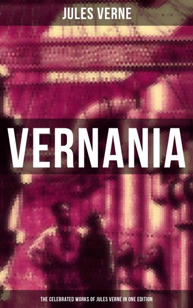 VERNANIA: The Celebrated Works of Jules Verne in One Edition