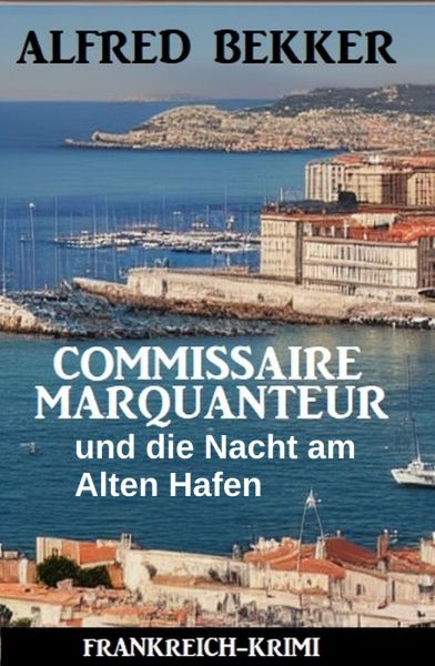 Commissaire Marquanteur und die Nacht am Alten Hafen: Frankreich Krimi