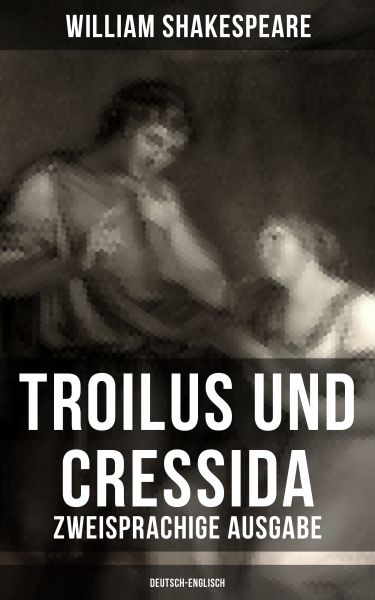 Troilus und Cressida - Zweisprachige Ausgabe (Deutsch-Englisch)