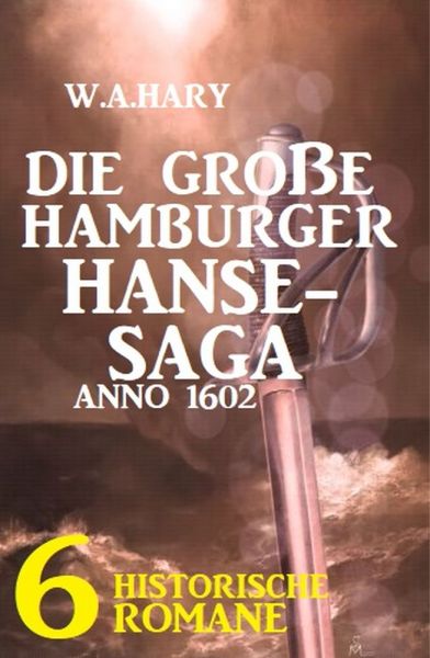 Die große Hamburger Hanse-Saga Anno 1602: 6 historische Romane
