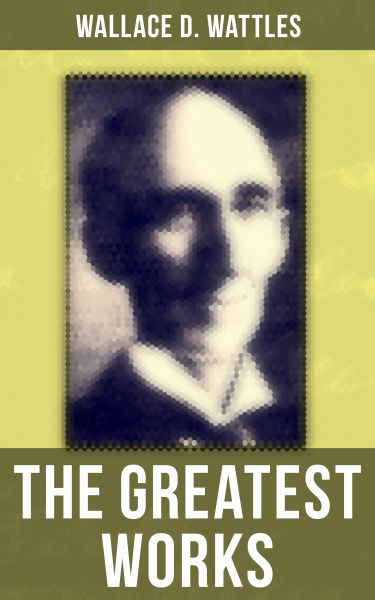 The Greatest Works of Wallace D. Wattles
