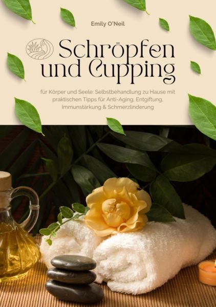 Schröpfen und Cupping für Körper und Seele: Selbstbehandlung zu Hause mit praktischen Tipps für Anti