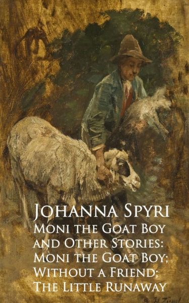 Moni the Goat Boy and Other Stories: Moni the Goahout a Friend; The Little Runaway