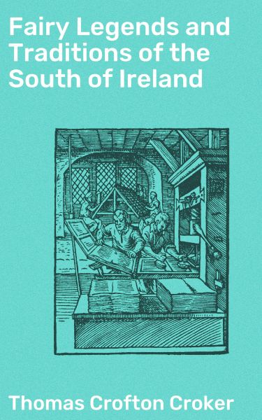 Fairy Legends and Traditions of the South of Ireland