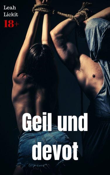 Geil und devot