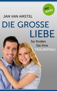 Die große Liebe: So finden Sie Ihre Traumfrau