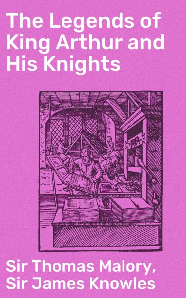 The Legends of King Arthur and His Knights