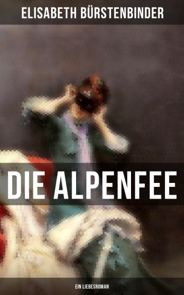 Die Alpenfee (Ein Liebesroman)