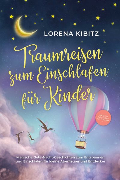 Traumreisen zum Einschlafen für Kinder: Magische Gute-Nacht-Geschichten zum Entspannen und Einschlaf