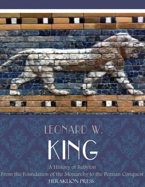 A History of Babylon from the Foundation of the Monarchy to the Persian Conquest