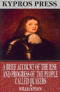 A Brief Account of the Rise and Progress of the People Called Quakers