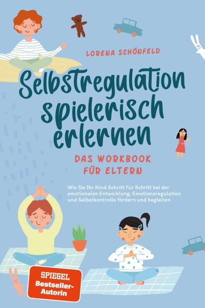 Selbstregulation spielerisch erlernen - Das Workbook für Eltern: Wie Sie Ihr Kind Schritt für Schrit