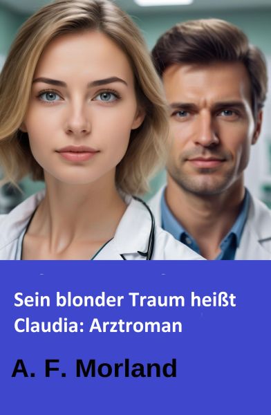 Sein blonder Traum heißt Claudia: Arztroman