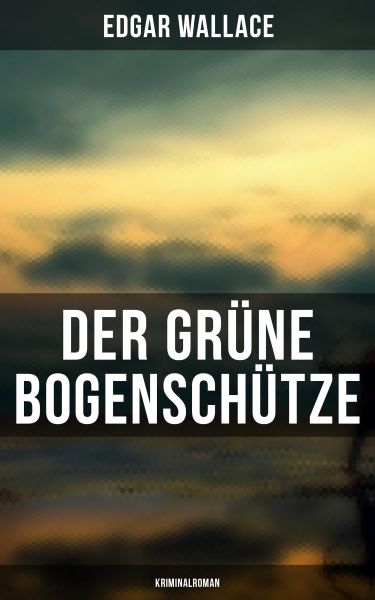 Der grüne Bogenschütze: Kriminalroman