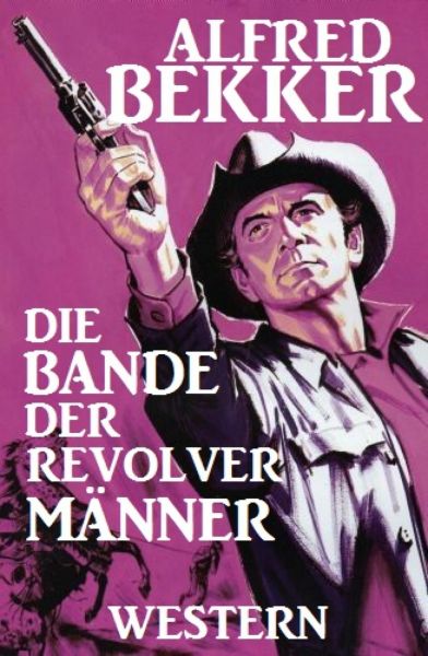 Alfred Bekker Western: Die Bande der Revolvermänner