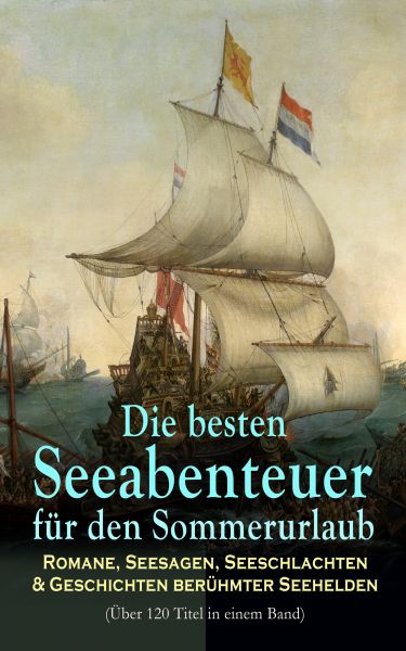 Die besten Seeabenteuer für den Sommerurlaub: Romane, Seesagen, Seeschlachten & Geschichten berühmte