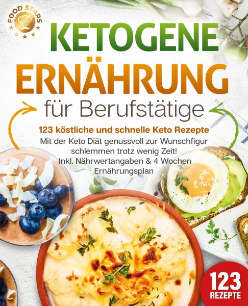 Ketogene Ernährung für Berufstätige - 123 köstliche und schnelle Keto Rezepte: Mit der Keto Diät gen