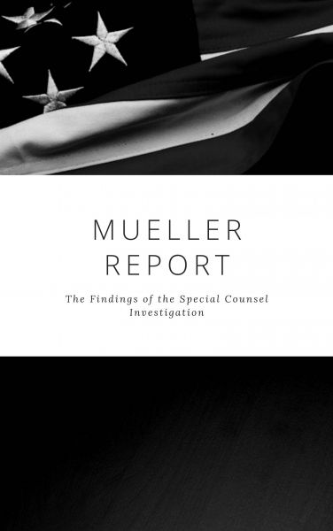 The Mueller Report: Complete Report On The Investigation Into Russian Interference In The 2016 Presi