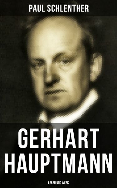 Gerhart Hauptmann: Leben und Werk