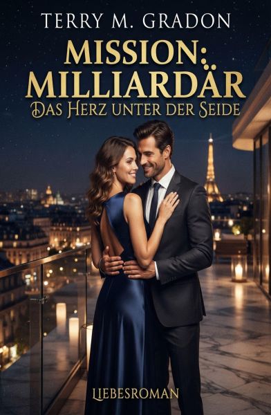 Mission: Milliardär – Das Herz unter der Seide: Liebesroman