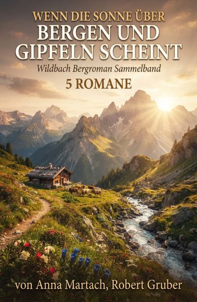 Wenn die Sonne über Bergen und Gipfeln scheint: Wildbach Bergroman Sammelband 5 Romane