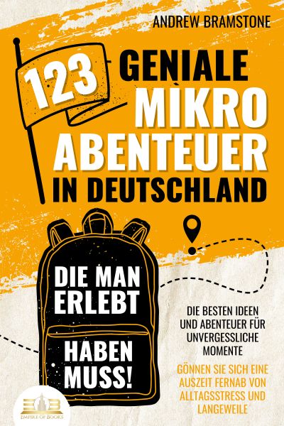 123 geniale Mikroabenteuer in Deutschland, die man erlebt haben muss!: Die besten Ideen und Abenteue