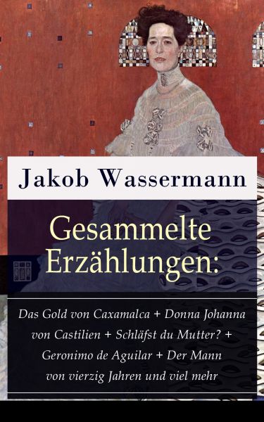 Gesammelte Erzählungen: Das Gold von Caxamalca + Donna Johanna von Castilien + Schläfst du Mutter? +