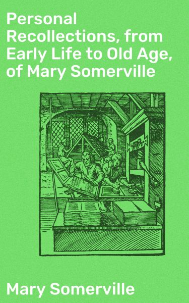 Personal Recollections, from Early Life to Old Age, of Mary Somerville