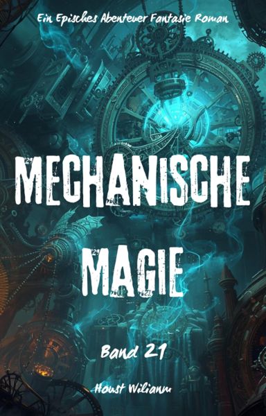 Mechanische Magie:Ein Episches Abenteuer Fantasie Magie Roman(Band 21)