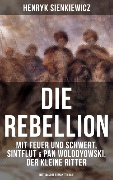 Die Rebellion: Mit Feuer und Schwert, Sintflut & Pan Wolodyowski, der kleine Ritter (Historische Rom