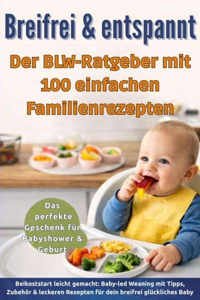 Breifrei & entspannt – Der BLW-Ratgeber mit 100 einfachen Familienrezepten(Das perfekte Geschenk für