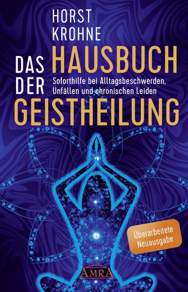DAS HAUSBUCH DER GEISTHEILUNG: Soforthilfe bei Alltagsbeschwerden, Unfällen und chronischen Leiden (