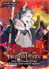 Zilbagias the Demon Prince: How the Seventh Prince Brought Down the Kingdom Volume 5